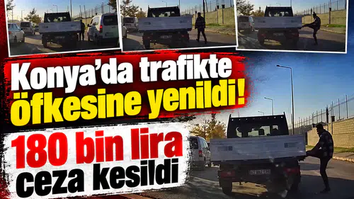 Konya’da trafikte öfkesine yenildi! 180 bin lira ceza kesildi