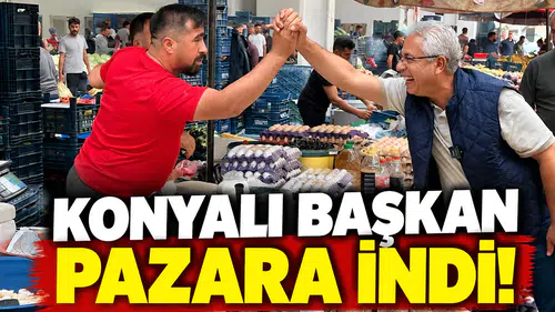 Konyalı Başkan pazara indi!