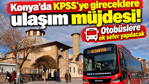 Konya’da KPSS’ye gireceklere ulaşım müjdesi! Otobüslere ek sefer yapılacak