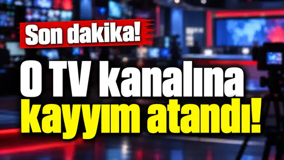 Son dakika! O TV kanalına kayyım atandı!