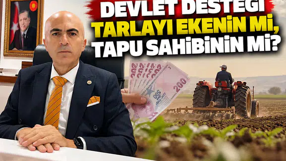 Devlet desteği tarlayı ekenin mi, tapu sahibinin mi?