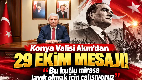 Konya Valisi Akın’dan 29 Ekim mesajı! "Bu kutlu mirasa layık olmak için çalışıyoruz”