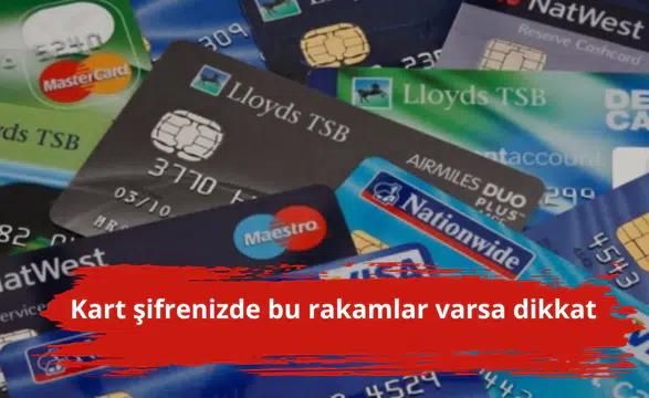 Kart şifrenizde bu rakamlar varsa dikkat