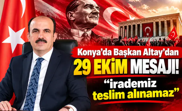 Konya'da Başkan Altay’dan 29 Ekim mesajı! “İrademiz teslim alınamaz”
