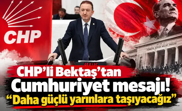 CHP’li Bektaş’tan Cumhuriyet mesajı! “Daha güçlü yarınlara taşıyacağız”