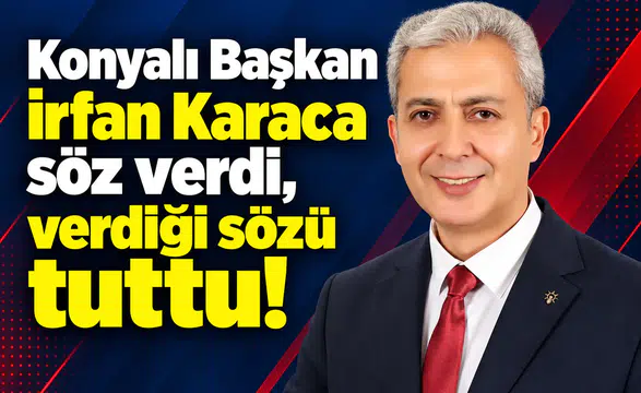 Konyalı Başkan söz verdi, verdiği sözü tuttu!