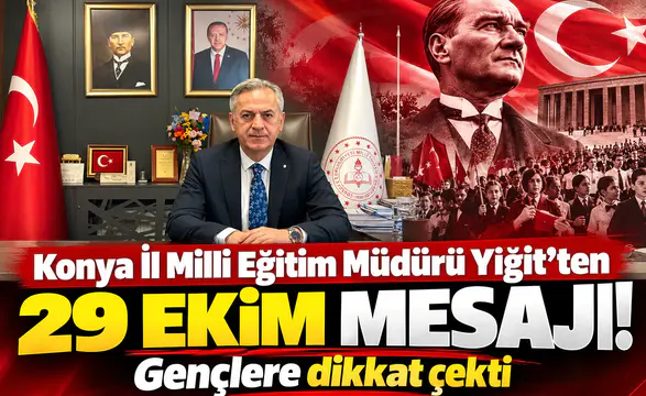 Konya İl Milli Eğitim Müdürü Yiğit'ten 29 Ekim mesajı! Gençlere dikkat çekti