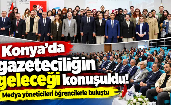 Konya’da gazeteciliğin geleceği konuşuldu! Medya yöneticileri öğrencilerle buluştu