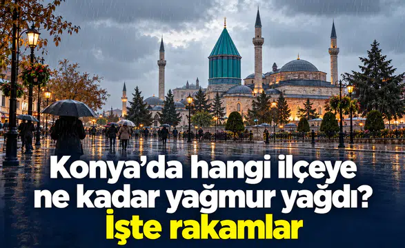 Konya’da hangi ilçeye ne kadar yağmur yağdı? İşte rakamlar