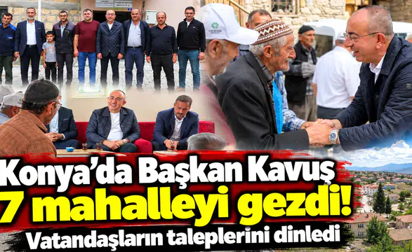 Konya’da Başkan Kavuş 7 mahalleyi gezdi! Vatandaşların taleplerini dinledi