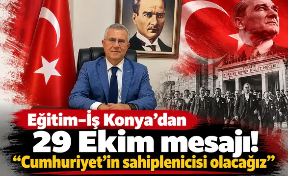 Eğitim-İş Konya'dan 29 Ekim mesajı! “Cumhuriyet’in sahiplenicisi olacağız"