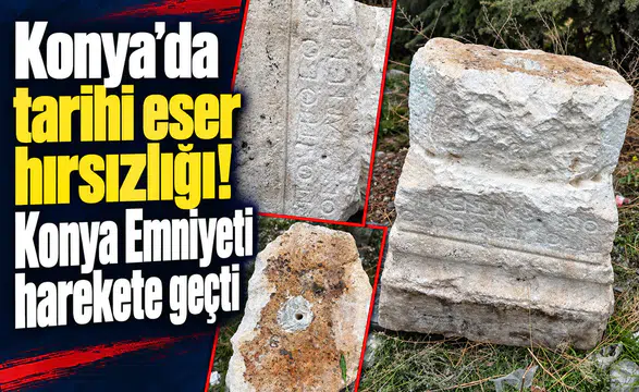 Konya’da tarihi eser hırsızlığı! Konya Emniyeti harekete geçti