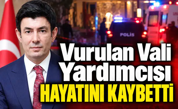 Vurulan Vali Yardımcısı hayatını kaybetti