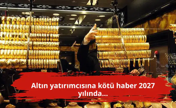 Altın yatırımcısına kötü haber 2027 yılında...