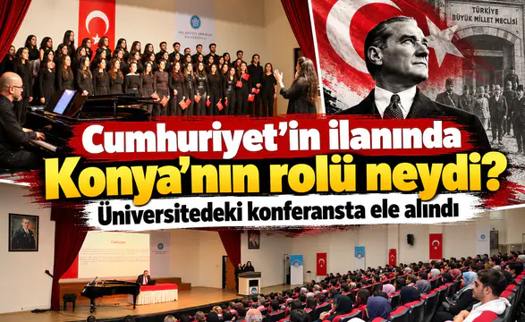 Cumhuriyet’in ilanında Konya’nın rolü neydi? Üniversitedeki konferansta ele alındı