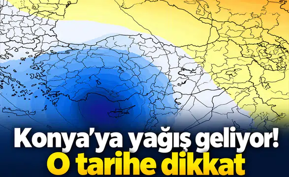 Konya’ya yağış geliyor! O tarihe dikkat