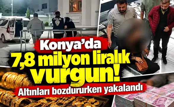 Konya’da 7,8 milyon liralık vurgun! Altınları bozdururken yakalandı
