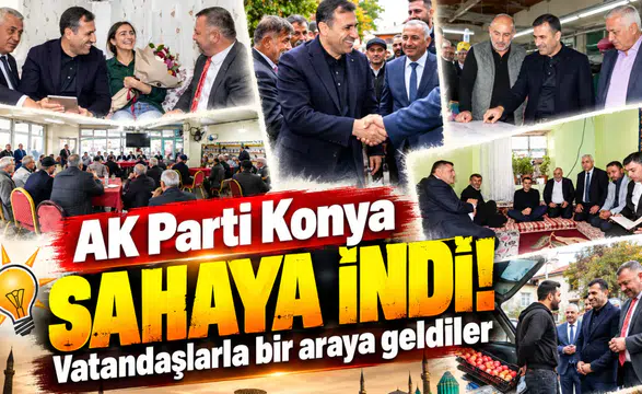 AK Parti Konya sahaya indi! Vatandaşlarla bir araya geldiler