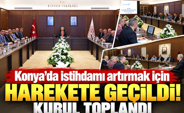 Konya’da istihdamı artırmak için harekete geçildi! Kurul toplandı