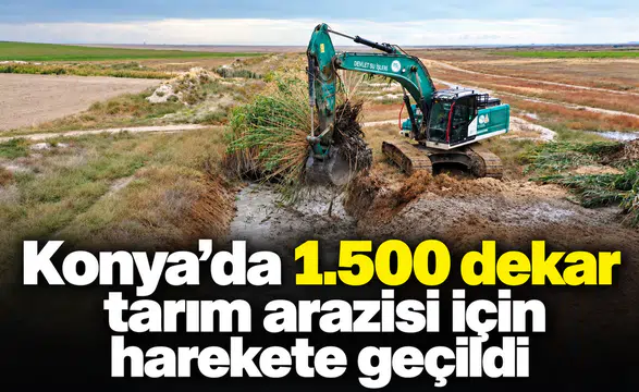 Konya’da 1.500 dekar tarım arazisi için harekete geçildi