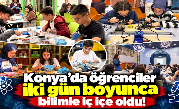 Konya’da öğrenciler iki gün boyunca bilimle iç içe oldu!