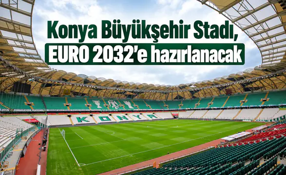 Konya Büyükşehir Stadı, EURO 2032'e hazırlanacak