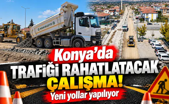 Konya’da trafiği rahatlatacak çalışma! Yeni yollar yapılıyor