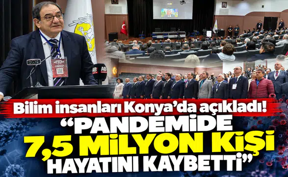 Bilim insanları Konya’da açıkladı! “Pandemide 7,5 milyon kişi hayatını kaybetti”