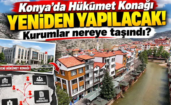 Konya’da Hükümet Konağı yeniden yapılacak! Kurumlar nereye taşındı?