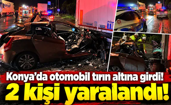 Konya’da otomobil tırın altına girdi! 2 kişi yaralandı