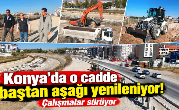 Konya’da o cadde baştan aşağı yenileniyor! Çalışmalar sürüyor