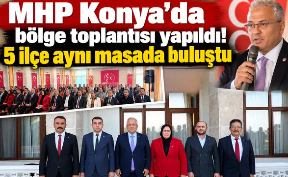 MHP Konya’da bölge toplantısı yapıldı! 5 ilçe aynı masada buluştu