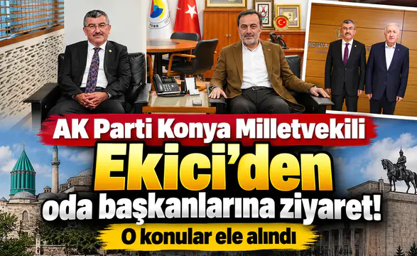 AK Parti Konya Milletvekili Ekici’den oda başkanlarına ziyaret! O konular ele alındı