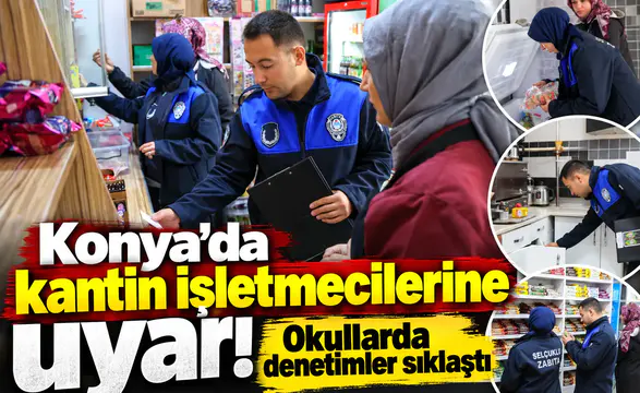 Konya’da kantin işletmecilerine uyarı! Okullarda denetimler sıklaştı