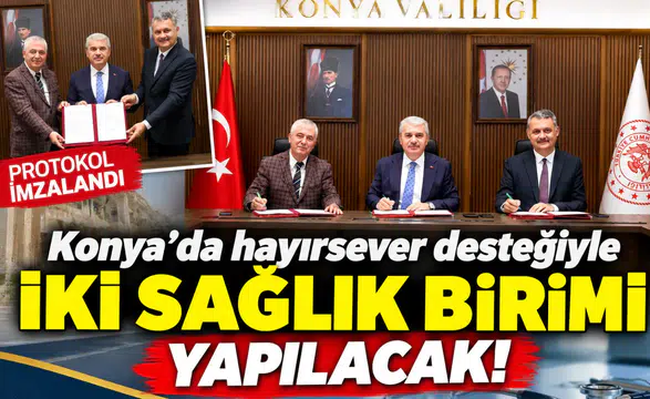 Konya’da hayırsever desteğiyle iki sağlık birimi yapılacak! Protokol imzalandı