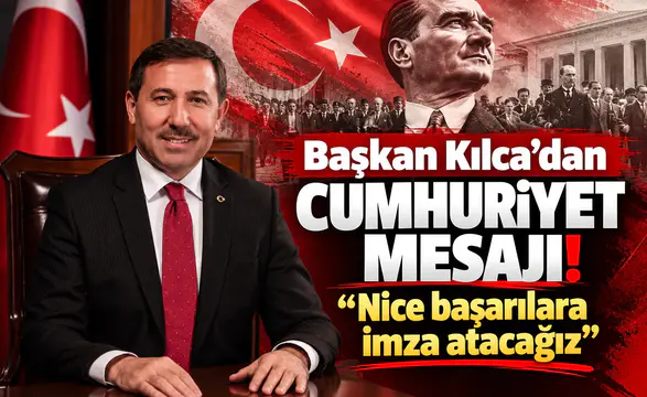 Başkan Kılca’dan Cumhuriyet mesajı! “Nice başarılara imza atacağız”