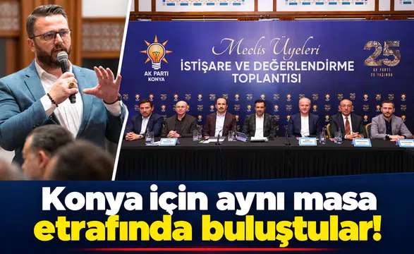 Konya için aynı masa etrafında toplandılar!