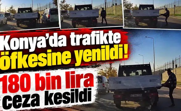Konya’da trafikte öfkesine yenildi! 180 bin lira ceza kesildi