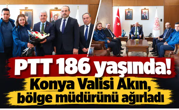PTT 186 yaşında! Konya Valisi Akın, bölge müdürünü ağırladı