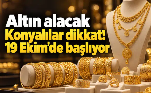 Altın alacak Konyalılar dikkat! 19 Ekim’de başlıyor