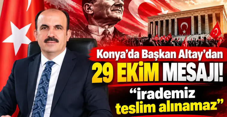 Konya'da Başkan Altay’dan 29 Ekim mesajı! “İrademiz teslim alınamaz”