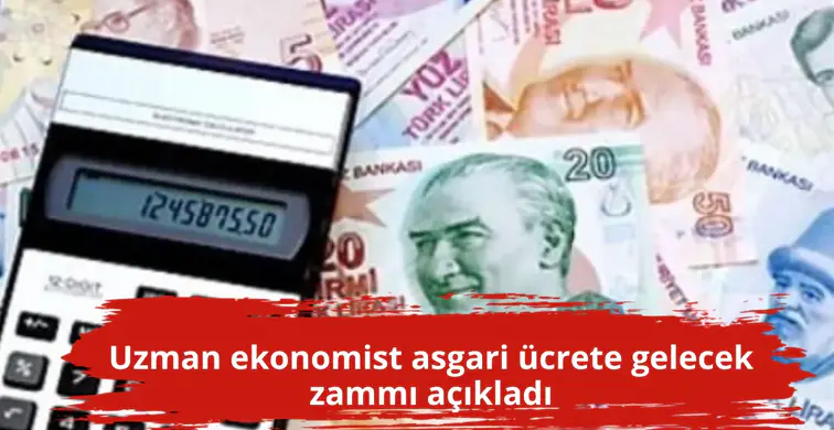 Uzman ekonomist asgari ücrete gelecek zammı açıkladı