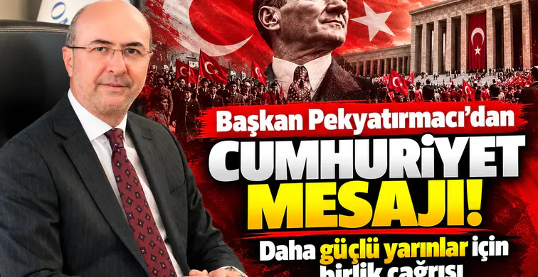 Başkan Pekyatırmacı’dan Cumhuriyet mesajı! Daha güçlü yarınlar için birlik çağrısı
