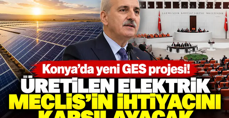 Konya’da yeni GES projesi! Üretilen elektrik Meclis’in ihtiyacını karşılayacak