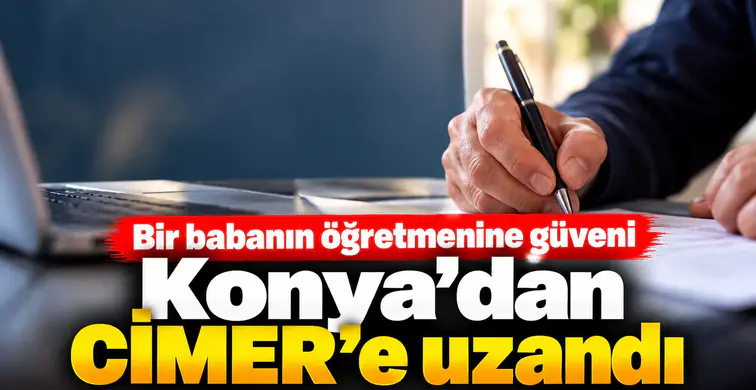 Bir babanın öğretmenine güveni Konya’dan CİMER’e uzandı!