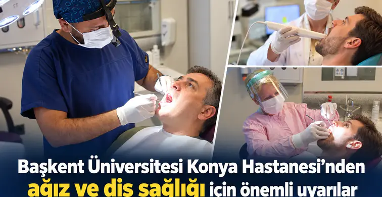 Başkent Üniversitesi Konya Hastanesi’nden ağız ve diş sağlığı için önemli uyarılar