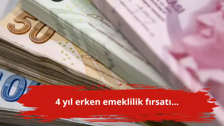 4 yıl erken emeklilik fırsatı...