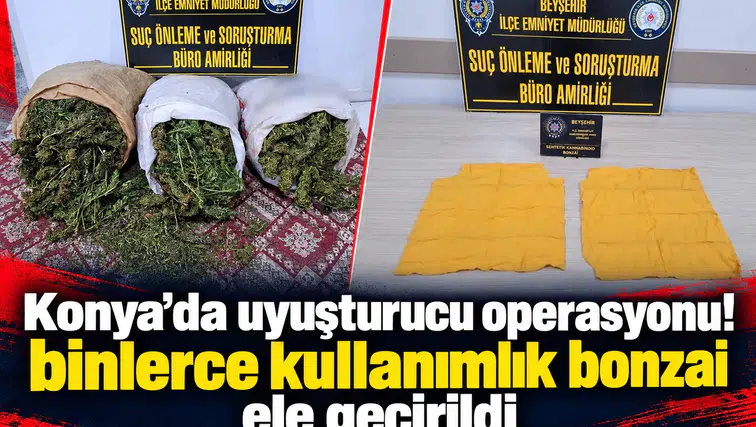 Konya’da uyuşturucu operasyonu! Binlerce kullanımlık bonzai ele geçirildi