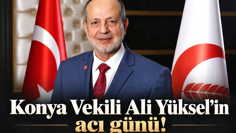 Konya Vekili Ali Yüksel’in acı günü!