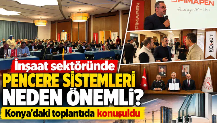 İnşaat sektöründe pencere sistemleri neden önemli? Konya’daki toplantıda konuşuldu